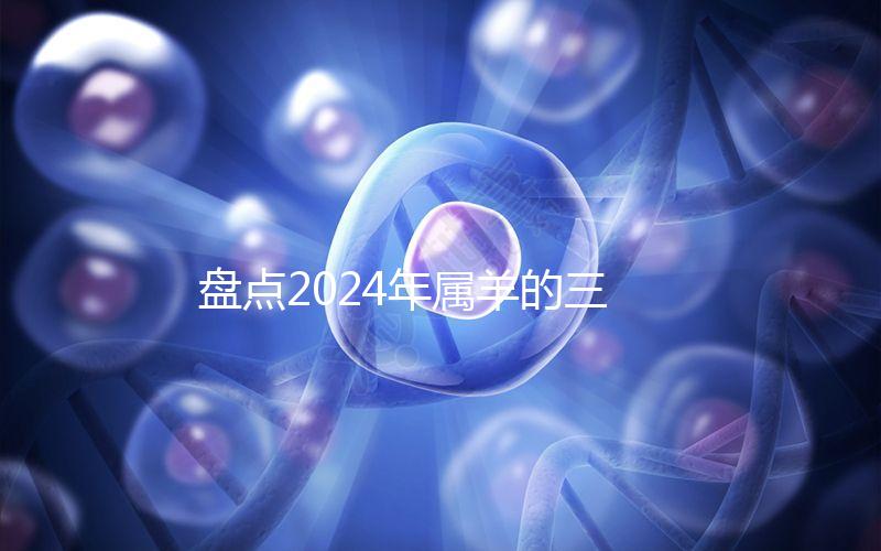 盤點2024年屬羊的三大喜事，如何說明財運和運氣？