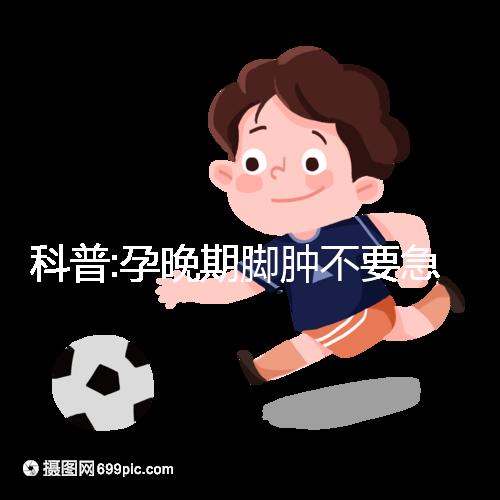 科普:孕晚期腳腫不要急，并不意味著快生了