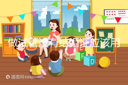 做試管沒有結婚證應該用什么代替，沒結婚證試管嬰兒特殊渠道