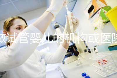 做試管嬰兒的機(jī)構(gòu)或醫(yī)院怎么選？