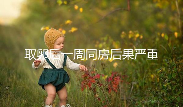 取卵后一周同房后果嚴(yán)重！3種影響都不利于卵巢恢復(fù)