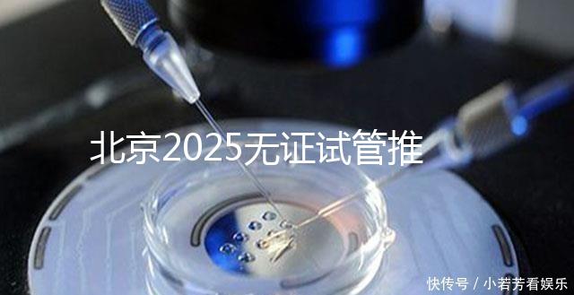 北京2025無證試管推薦：單身適用，費用條件及成功率概覽