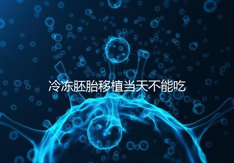冷凍胚胎移植當(dāng)天不能吃西樂寶膠囊！影響胚胎發(fā)育不是笑話