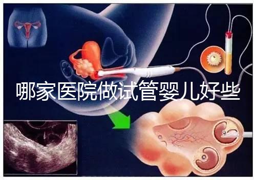 哪家醫院做試管嬰兒好些？