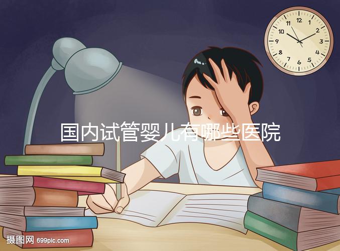 國內試管嬰兒有哪些醫院可以做？