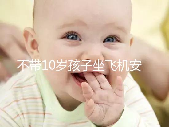 不帶10歲孩子坐飛機安全的地方，最好的其實是…