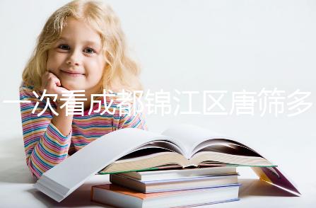 一次看成都錦江區(qū)唐篩多少錢(qián)，2024年免費(fèi)滿足條件
