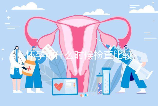 懷孕前什么時候檢查比較好？