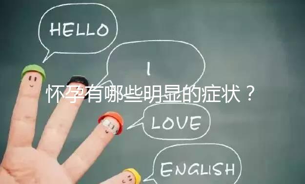 懷孕有哪些明顯的癥狀？