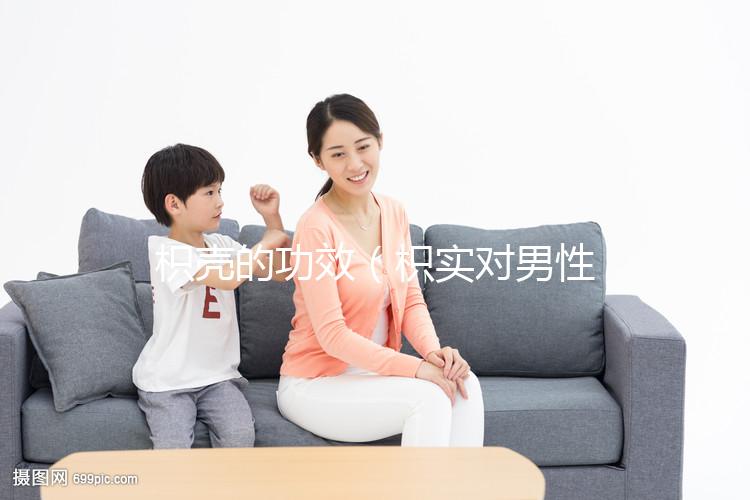 枳殼的功效(枳實(shí)對(duì)男性性功能的影響)