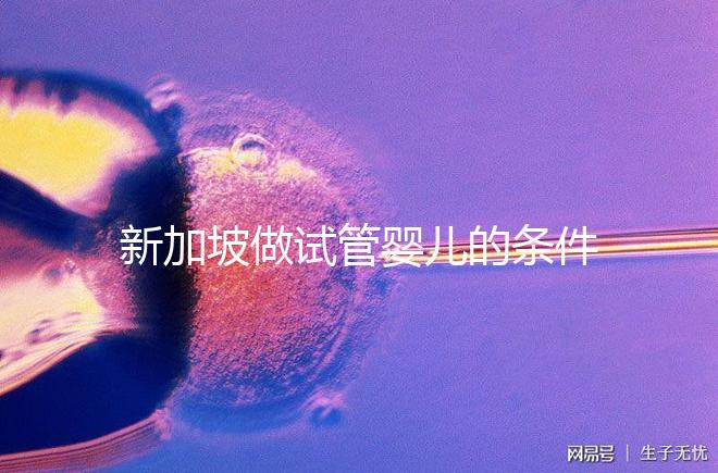 新加坡做試管嬰兒的條件一覽,需不需要結婚證看完清楚