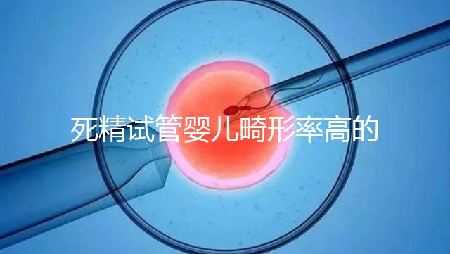 死精試管嬰兒畸形率高的答案在這里，一篇文章解釋了原因
