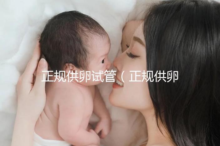 正規(guī)供卵試管(正規(guī)供卵試管嬰兒醫(yī)院)