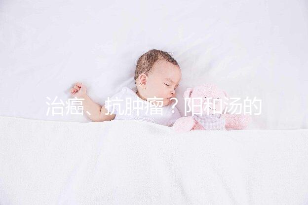 治癌、抗腫瘤？陽(yáng)和湯的作用與功效一覽