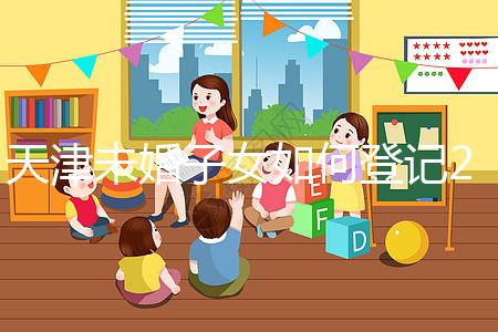 天津未婚子女如何登記2024年?不要錯(cuò)過這些新政策和福利