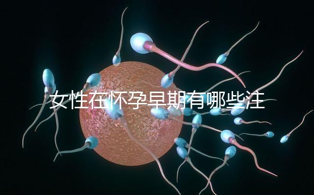 女性在懷孕早期有哪些注意事項(xiàng)？