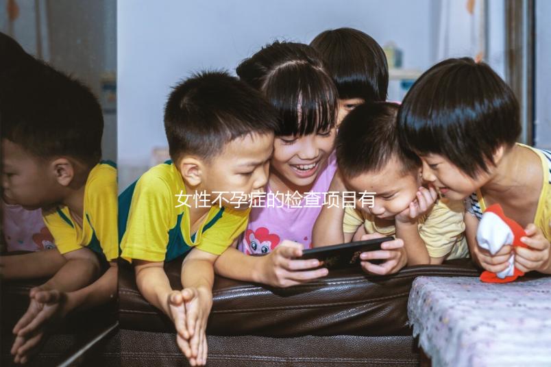 女性不孕癥的檢查項目有哪些？