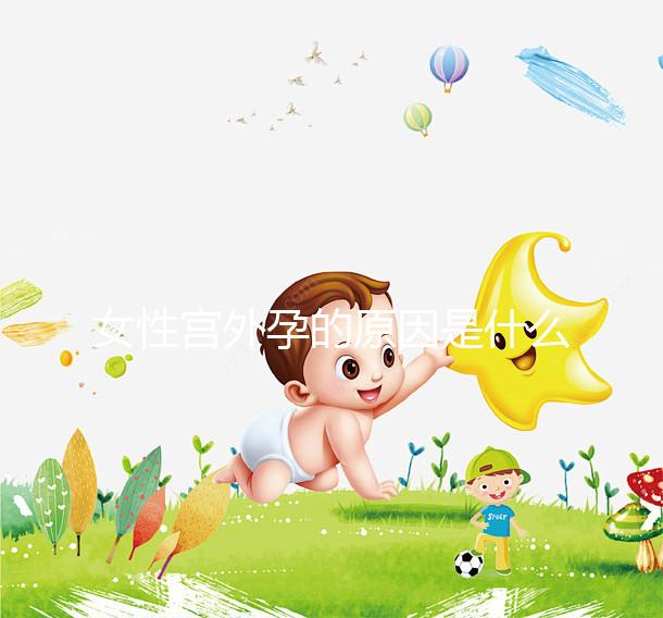 女性宮外孕的原因是什么？