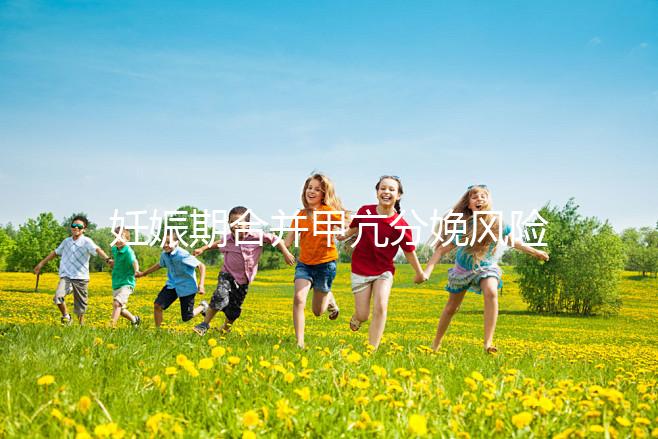 妊娠期合并甲亢分娩風險大，對胎兒5大不利影響要當心