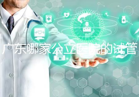 廣東哪家公立醫(yī)院的試管嬰兒輔助生殖技術(shù)成功率高？從業(yè)者