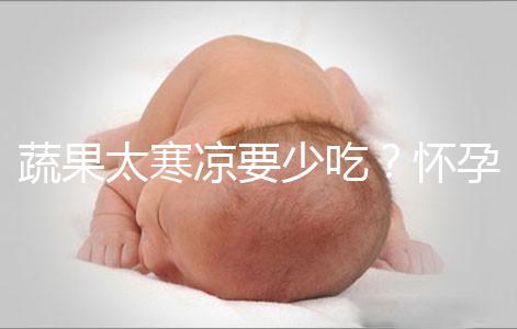 蔬果太寒涼要少吃？懷孕期間要敢于拒絕坊間謠言！