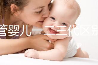 試管嬰兒一二三代區(qū)別解析:適應癥與技術流程全指南