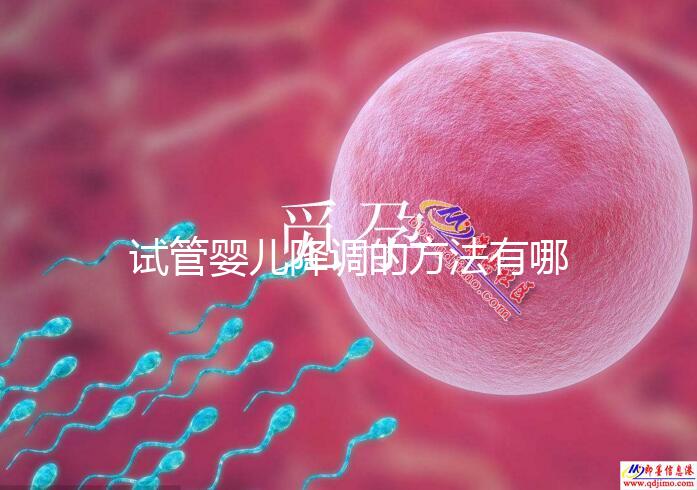 試管嬰兒降調(diào)的方法有哪些?不知道的戳這里了解詳情