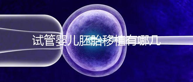 試管嬰兒胚胎移植有哪幾種移植方式?