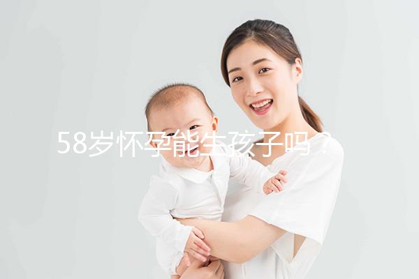 58歲懷孕能生孩子嗎？這3個因素決定高齡女性生育力