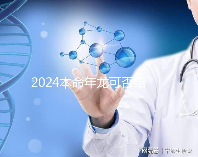 2024本命年龍可否結婚要早知，哪個月份好均有講究